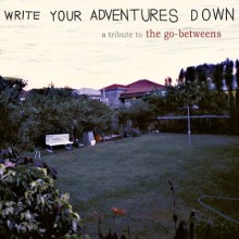 Write Your Adventures Down: A Tribute to the Go-Betweens