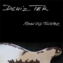 DENIZ TEK – MEAN OLD TWISTER