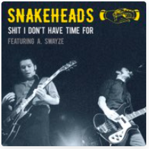 SNAKEHEADS – SHIT I DON’T HAVE TIME FOR